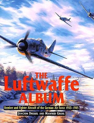 Luftwaffe Album: Fighters and Bombers of the German Air Force, 1933-45 Dressel, Joachim and Griehl, Manfred