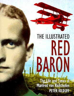 The Illustrated Red Baron: The Life and Times of Manfred Von Richthofen