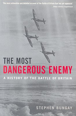 Most Dangerous Enemy: A History of the Battle of Britain