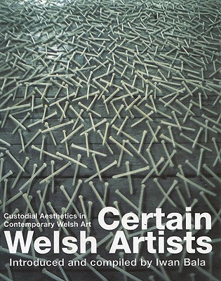 Certain Welsh Artists Custodial Aesthetics in Contemporary Welsh Art