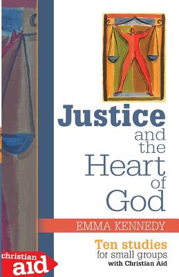 Justice and the Heart of God: Ten Studies For Small Groups with Christian Aid [Paperback] Kennedy, Emma