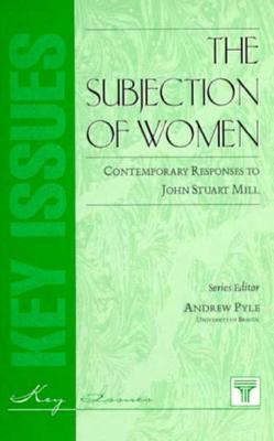 The Subjection of Women: Contemporary Responses to John Stuart Mill (Key Issues Series)