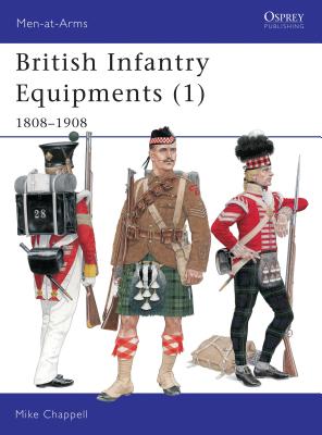 British Infantry Equipments 1808-1908. Osprey Man at Arms Series. #107.