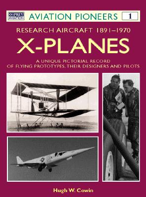 Research Aircraft 1891-1970: X-Planes: A Unique Pictorial Record of Flying Prototypes, Their Designers and Pilots: Aviation Pioneers 1