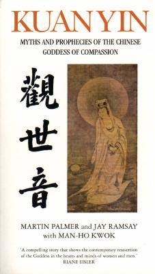 Kuan Yin: Myths and Revelations of the Chinese Goddess of Compassion