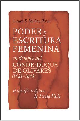 Poder y escritura feminina en tiempos del Conde-Duque de Olivares (1621-1643): el desafío religiosa de Teresa Valle (Monografías A) Image for Poder y escritura feminina en tiempos del Conde-Duque de Olivares (1621-1643): el desafío religiosa de Teresa Valle (Monografías A)
