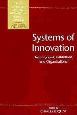 Systems of Innovation: Technologies, Institutions and Organizations (Science, Technology and the International Political Economy Series)