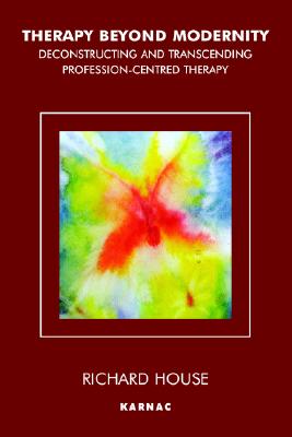 Therapy Beyond Modernity: Deconstructing and Transcending Profession-Centred Therapy