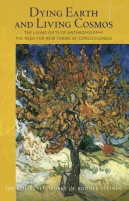 Dying Earth and Living Cosmos: The Living Gifts of Anthroposophy: The Need for New Forms of Consciousness (CW 181) (The Collected Works of Rudolf Steiner)