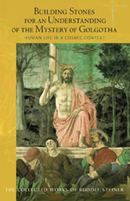 Image for Building Stones for an Understanding of the Mystery of Golgotha: Human Life in a Cosmic Context (CW 175) (The Collected Works of Rudolf Steiner)