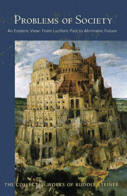 Problems of Society: An Esoteric View, from Luciferic Past to Ahrimanic Future (CW 193) (The Collected Works of Rudolf Steiner)