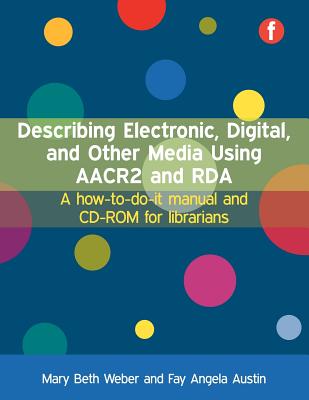 Describing Electronic, Digital, and Other Media Using AACR2 and RDA: A How-To-Do-It Manual and CD-ROM for Librarians