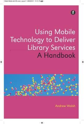 Using Mobile Technology to Deliver Library Services: A Handbook