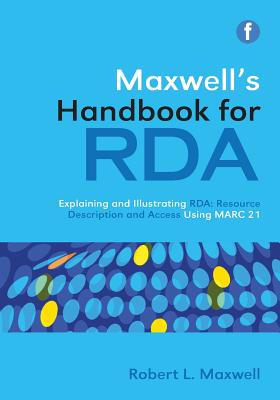 Maxwell's Handbook for RDA: Explaining and illustrating RDA: Resource Description and Access using MARC21