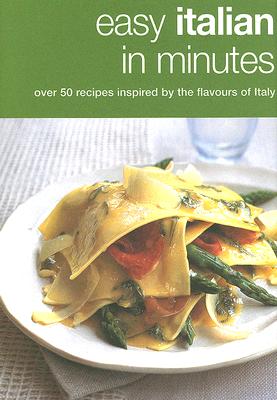Easy Italian in Minutes : Over 50 Recipes Inspired by the Flavours of Italy