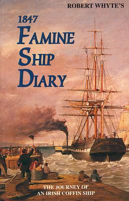 Robert Whyte's 1847 Famine Ship Diary: The Journey of an Irish Coffin Ship