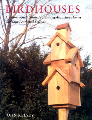 Birdhouses: A Step-By-Step Guide To Building Attractive Homes For Your Feathered Friends