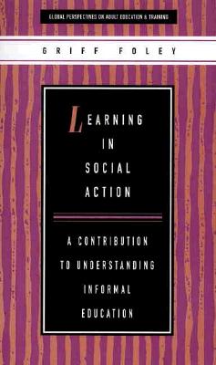 Learning in Social Action: A Contribution to Understanding Informal Education (Global Perspectives on Adult Education and Training)