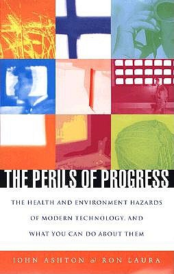The Perils of Progress: The Health and Environmental Hazards of Modern Technology and What You Can Do About Them