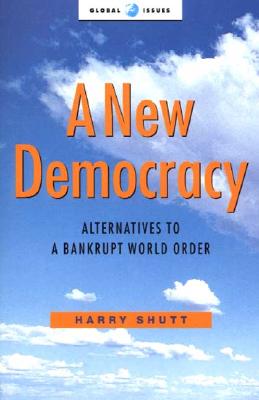 A New Democracy: Alternatives to a Bankrupt World Order (Global Issues Series)