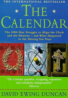 The Calendar : The 5000 Year Struggle to Align the Clock and the Heavens and What Happened to the Missing Ten Days
