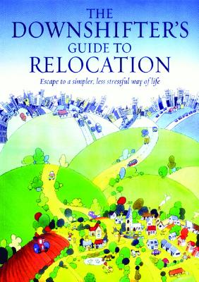 The Downshifter's Guide To Relocation: Escape to a simpler, less stressful way of life [Paperback] Sangster, Chris