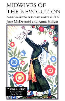 Midwives of the Revolution: Female Bolsheviks and Women Workers in 1917 (Women's History)