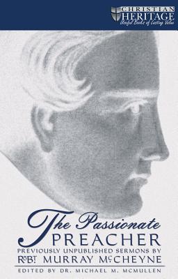 Image for The Passionate Preacher: Sermons of Robert Murray McCheyne The Passionate Preacher: Sermons of Robert Murray McCheyne
