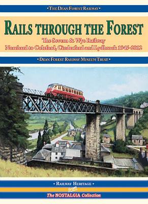 Rails through the Forest. the Severn & Wye Railway, Norchard to Coleford, Cinderford and Lydbrook 1945-2012 (Railway Heritage)