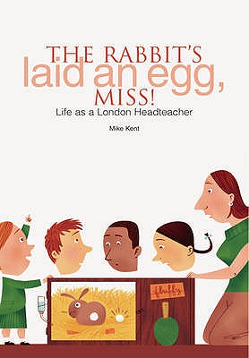 The Rabbit's Laid an Egg, Miss!: Life as a London Headteacher