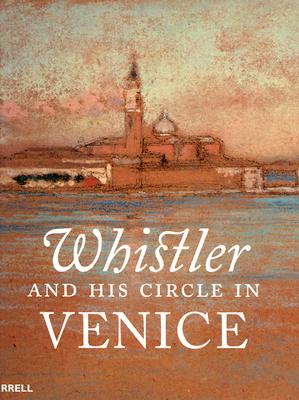 Whistler and His Circle in Venice