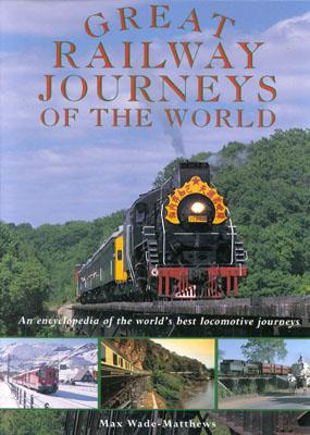 Great Railway Journeys of the World : An Encyclopedia of the World's Best Locomotive Journeys