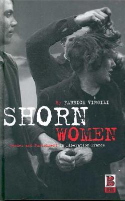 Shorn Women: Gender And Punishment In Liberation France