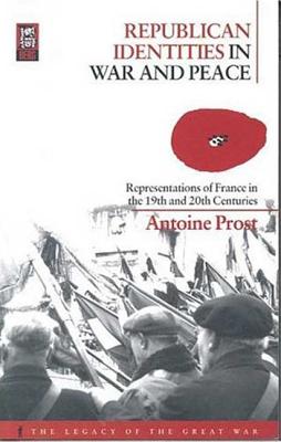 Republican Identities in War and Peace: Representations of France in the Nineteenth and Twentieth Centuries (The Legacy of the Great War)