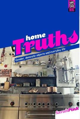 Home Truths: Gender, Domestic Objects and Everyday Life