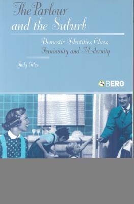 The Parlour and the Suburb: Domestic Identities, Class, Femininity and Modernity