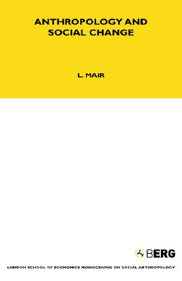 Anthropology and Social Change: Volume 38 (LSE Monographs on Social Anthropology)