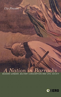 A Nation in Barracks: Conscription, Military Service and Civil Society in Modern Germany