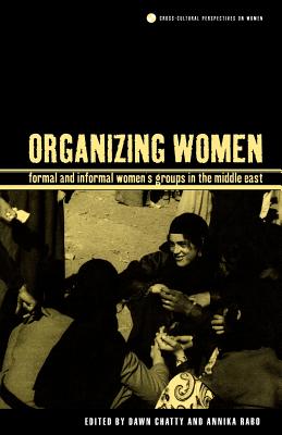 Organizing Women: Formal and Informal Women's Groups in the Middle East (Cross-Cultural Perspectives on Women)