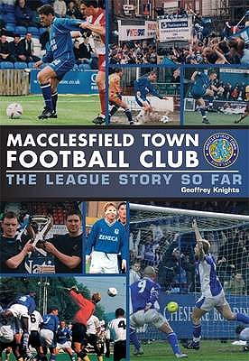 Macclesfield Town: The League Story So Far: Ten Years in the League [Hardcover] Geoffrey Knights