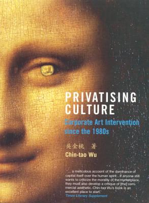 Privatizing Culture: Corporate Art Intervention Since the 1980s
