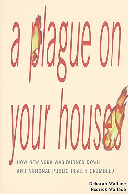 Image for A Plague on Your Houses: How New York Was Burned Down and National Public Health Crumbled (Haymarket) A Plague on Your Houses: How New York Was Burned Down and National Public Health Crumbled (Haymarket)