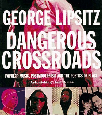 Dangerous Crossroads: Popular Music, Postmodernism and the Poetics of Place