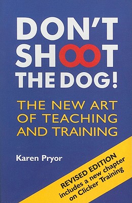 Don't Shoot the Dog!: The New Art of Teaching and Training