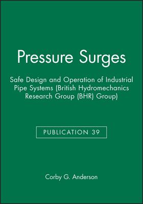 Pressure Surges: Safe Design and Operation of Industrial Pipe Systems (British Hydromechanics Research Group (BHR) Group) (British Hydromechanics Research Group (REP))