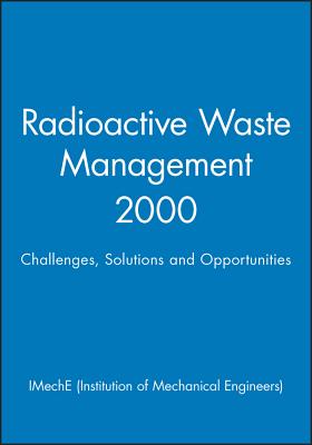 Radioactive Waste Management 2000: Challenges, Solutions and Opportunities (IMechE Event Publications)