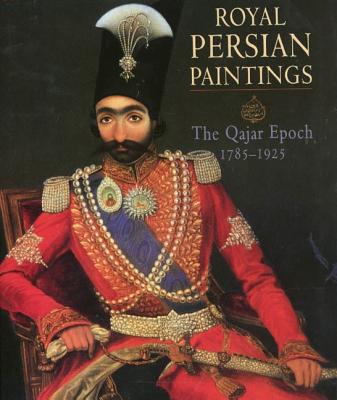 Royal Persian Paintings : The Qajar Epoch 1785-1925