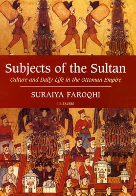 Subjects of the Sultan: Culture and Daily Life in the Ottoman Empire