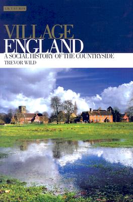 Village England: A Social History of the Countryside (International Library of Historical Studies)