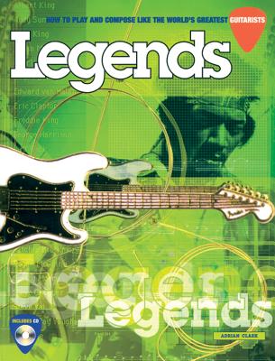 Legends: How to Play and Compose Like the World's Greatest Guitarists (Techniques Series)
